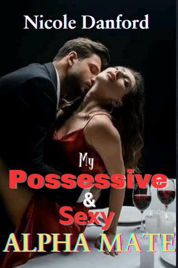 My possessive and sexy alpha mate - Nicole Danford