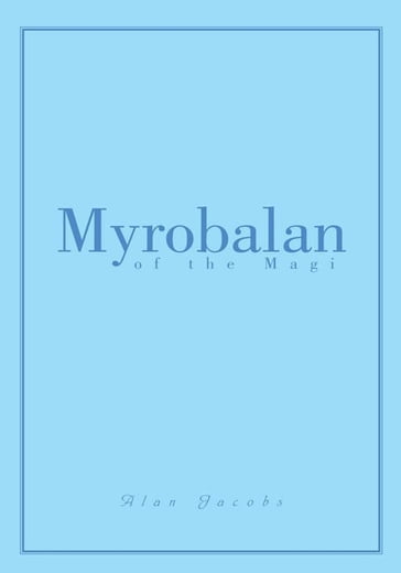 Myrobalan of the Magi - Alan Jacobs