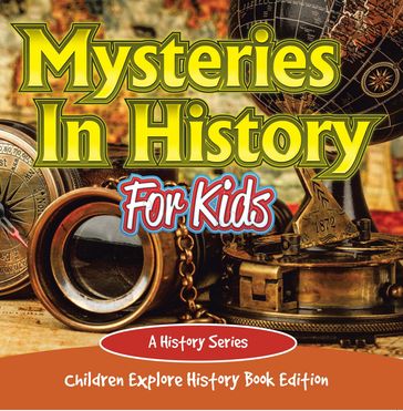 Mysteries In History For Kids: A History Series - Children Explore History Book Edition - Baby Professor