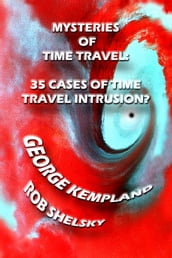 Mysteries Of Time Travel: 35 Cases Of Time Travel Intrusion