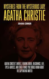 Mysteries from the Mysterious Lady, Agatha Christie: Agatha Christie s Novels, Reading Order, Reasonings, Life, Tips & Advices, and Other Things You Should Know About The Captivating Writer