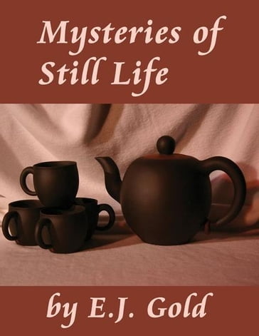 Mysteries of Still Life - E. J. Gold