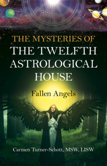 Mysteries of the Twelfth Astrological House, The: Fallen Angels - Carmen Turner Schott LISW