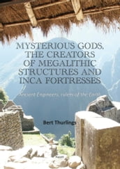 Mysterious Gods, the creators of megalithic structures and Inca Fortresses