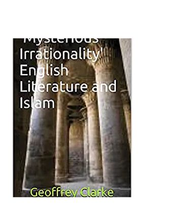 Mysterious Irrationality: English Literature and Islam - geoffrey clarke