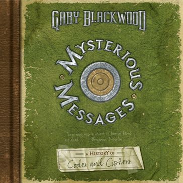 Mysterious Messages: A History of Codes and Ciphers - Gary Blackwood