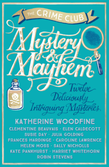 Mystery & Mayhem - Katherine Woodfine - Julia Golding - Robin Stevens - Frances Hardinge - Clementine Beauvais - Elen Caldecott - Susie Day - Caroline Lawrence - Helen Moss - Sally Nicholls