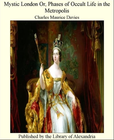 Mystic London Or, Phases of Occult Life in the Metropolis - Charles Maurice Davies