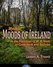 Mystical Moods of Ireland, Vol. IV: In the Footsteps of W. B. Yeats at Coole Park and Ballylee