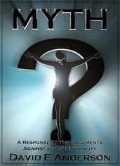 Myth? A Response To The Arguments Against Jesus