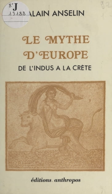 Le Mythe d'Europe : De l'Indus à la Crète - Alain Anselin