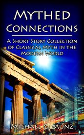 Mythed Connections: A Short Story Collection of Classical Myth in the Modern World