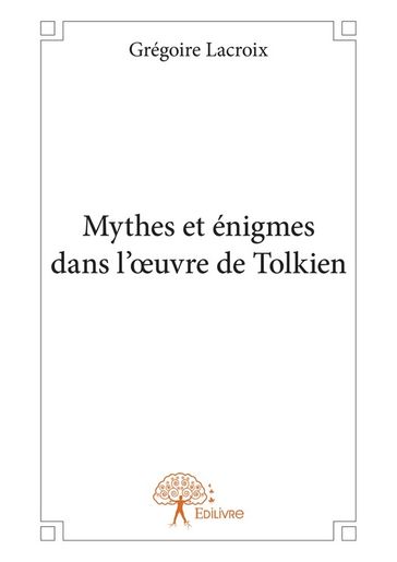 Mythes et énigmes dans l'oeuvre de Tolkien - Grégoire Lacroix