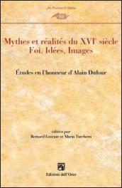 Mythes et realités du XVI° siècle. Etudes en l honneur de Alain Dufour