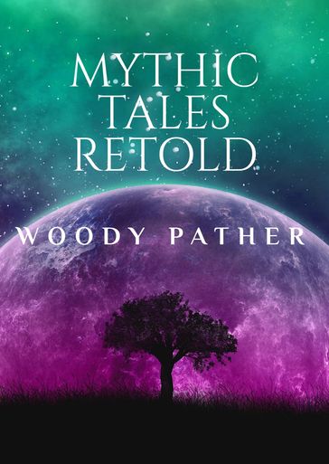 Mythic Tales Retold - Woody Pather