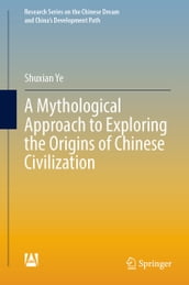 A Mythological Approach to Exploring the Origins of Chinese Civilization