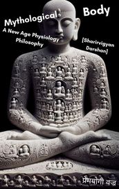 Mythological Body~ A New Age Physiology Philosophy [Sharirvigyan Darshan]