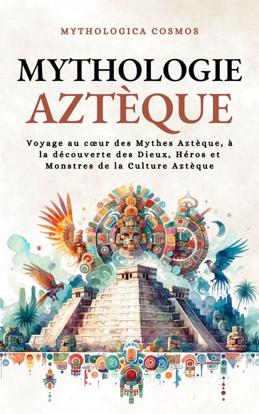 Mythologie Aztèque - Mythologica Cosmos