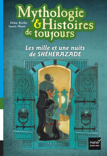 Mythologie et histoires de toujours - Les mille et une nuits de Shéhérazade dès 9 ans - Hélène Kérillis