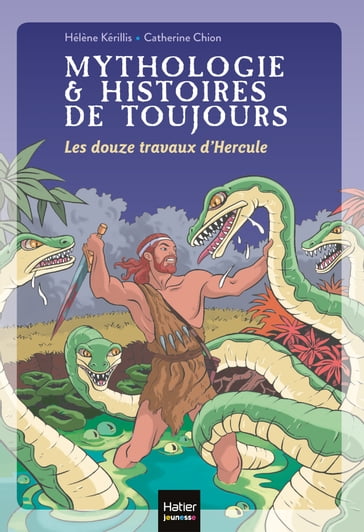 Mythologie et histoires de toujours - Les douze travaux d'Hercule dès 9 ans - Hélène Kérillis