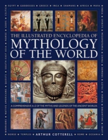 Mythology of the World, Illustrated Encyclopedia of - Arthur Cotterell