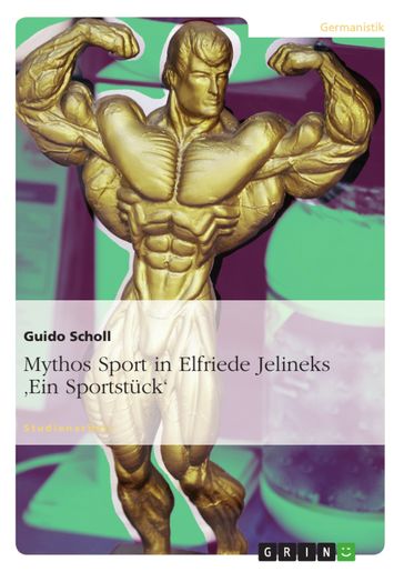 Mythos Sport in Elfriede Jelineks 'Ein Sportstück' - Guido Scholl