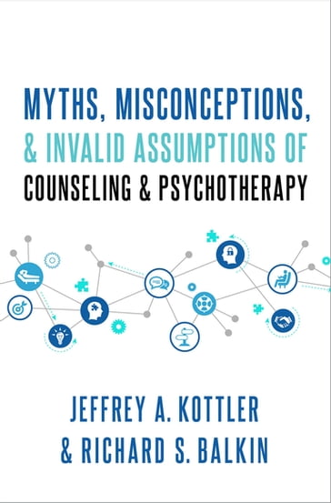 Myths, Misconceptions, and Invalid Assumptions of Counseling and Psychotherapy - Jeffrey Kottler - Richard S. Balkin