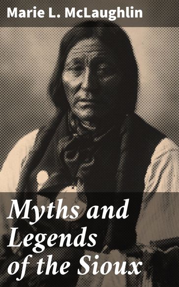 Myths and Legends of the Sioux - Marie L. McLaughlin