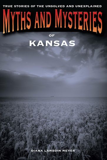 Myths and Mysteries of Kansas - Diana Lambdin Meyer