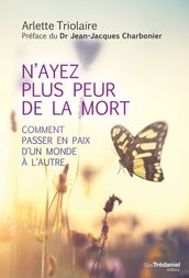 N ayez plus peur de la mort - Comment passer en paix d un monde à l autre