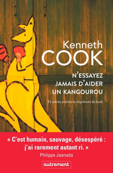 N'essayez jamais d'aider un kangourou et autres aventures imprévues du bush - Kenneth Cook - Philippe Jaenada