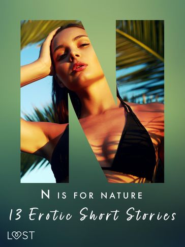 N is for Nature - 13 Erotic Short Stories - Saga Stigsdotter - Catrina Curant - Christina Tempest - Julie Jones - Amanda Backman - Andrea Hansen - Camille Bech - Vanessa Salt - Sarah Skov - Malin Edholm
