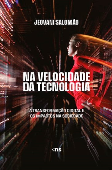 NA VELOCIDADE DA TECNOLOGIA: a transformação digital e os impactos na sociedade - JEOVANI SALOMÃO