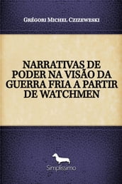 NARRATIVAS DE PODER NA VISÃO DA GUERRA FRIA A PARTIR DE WATCHMEN