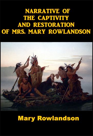 NARRATIVE OF THE CAPTIVITY AND RESTORATION OF MRS. MARY ROWLANDSON - Mary Rowlandson