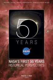 NASA 50th Anniversary Proceedings: NASA s First 50 Years: Historical Perspectives