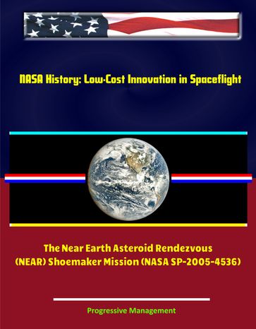 NASA History: Low-Cost Innovation in Spaceflight - The Near Earth Asteroid Rendezvous (NEAR) Shoemaker Mission (NASA SP-2005-4536) - Progressive Management