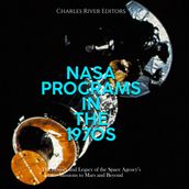 NASA Programs in the 1970s: The History and Legacy of the Space Agency s Missions to Mars and Beyond