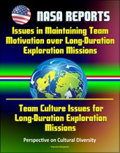 NASA Reports: Issues in Maintaining Team Motivation over Long-Duration Exploration Missions, Team Culture Issues for Long-Duration Exploration Missions - Perspective on Cultural Diversity