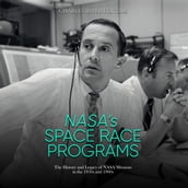 NASA s Space Race Programs: The History and Legacy of NASA Missions in the 1950s and 1960s