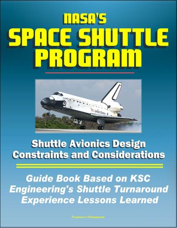 NASA's Space Shuttle Program: Shuttle Avionics Design Constraints and Considerations - Guide Book Based on KSC Engineering's Shuttle Turnaround Experience Lessons Learned - Progressive Management