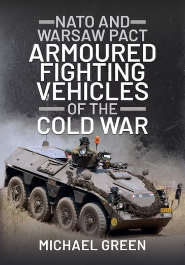 NATO and Warsaw Pact Armoured Fighting Vehicles of the Cold War - Michael Green