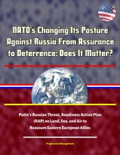 NATO s Changing Its Posture Against Russia From Assurance to Deterrence: Does It Matter? Putin s Russian Threat, Readiness Action Plan (RAP) on Land, Sea, and Air to Reassure Eastern European Allies