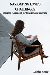 NAVIGATING LOVE S CHALLENGES: Novice s Handbook for Relationship Therapy