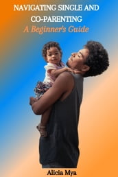 NAVIGATING SINGLE AND CO-PARENTING: A Beginner s Guide