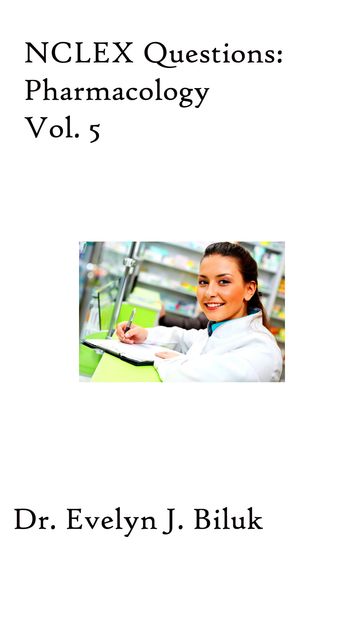 NCLEX Questions: Pharmacology Vol. 5 - Dr. Evelyn J Biluk