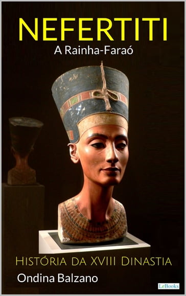 NEFERTITI A Rainha Faraó - História da XVIII Dinastia - Ondina Balzano