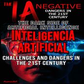 NEGATIVE IA THE DARK SIDE OF ARTIFICIAL INTELLIGENCE CHALLENGES AND DANGERS IN THE 21ST CENTURY, THE