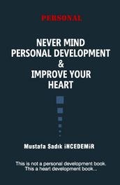 NEVER MIND PERSONAL DEVELOPMENT & IMPROVE YOUR HEART