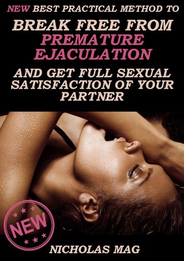 NEW Best Practical Method to Break Free from Premature Ejaculation and Get Full Sexual Satisfaction of Your Partner - Nicholas Mag